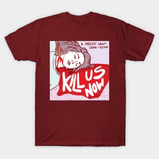 Kill Us Now Podcast T-Shirt